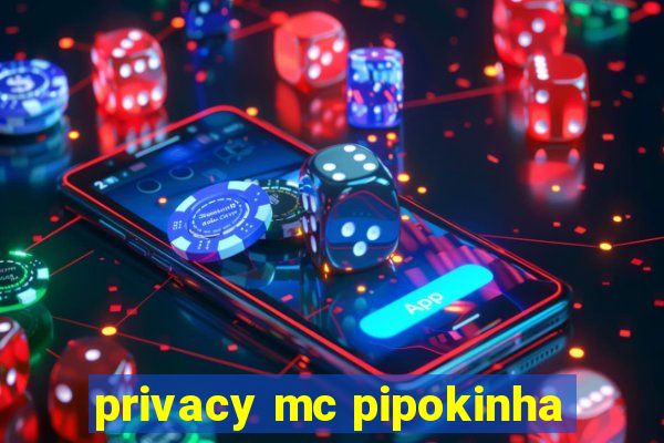 privacy mc pipokinha